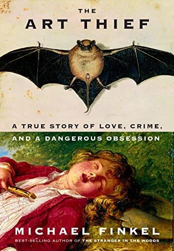 The Art Thief: A True Story of Love, Crime, and a Dangerous Obsession by Michael Finkel