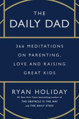 The Daily Dad: 366 Meditations on Parenting, Love, and Raising Great Kids by Ryan Holiday